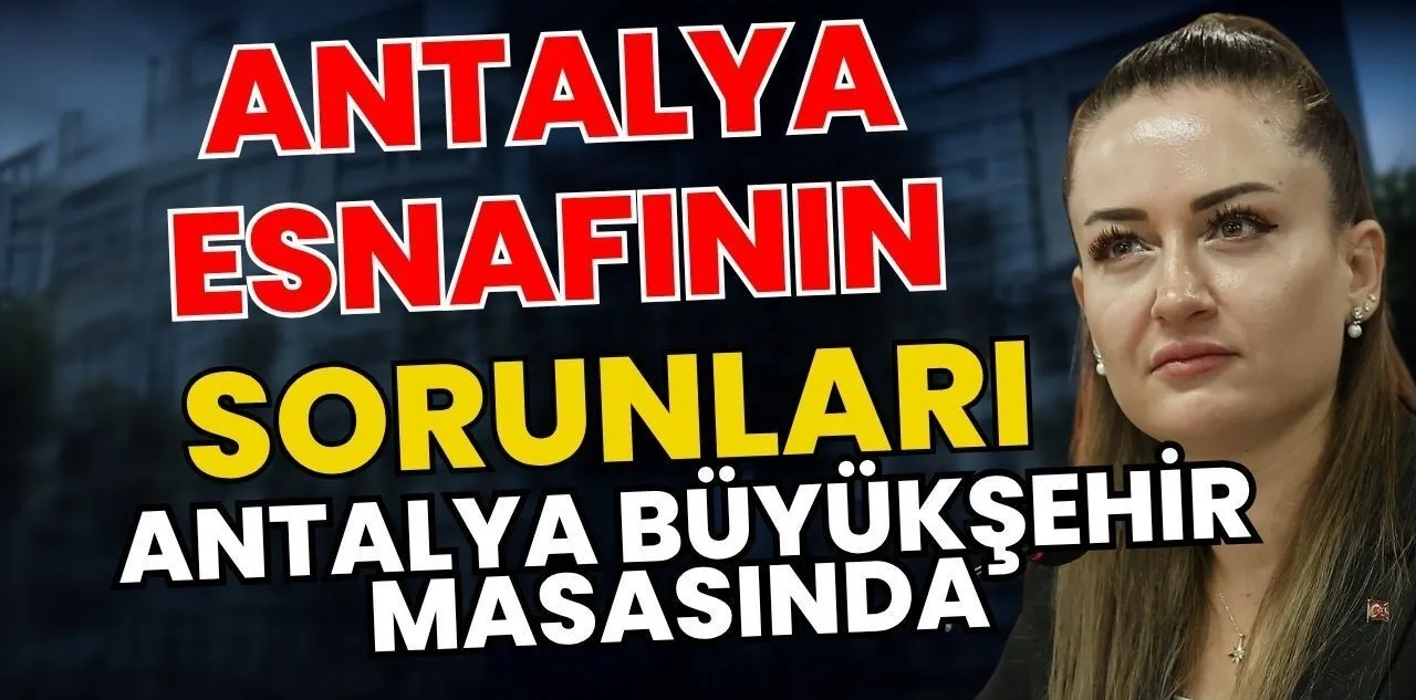 Antalya Esnafının Sorunları Antalya Büyükşehir Masasında
