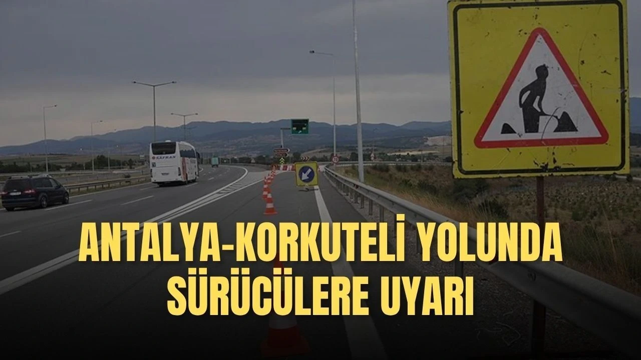Antalya-Korkuteli Yolunda Sürücülere Uyarı: Yol Çalışması Var - Antalya Haber