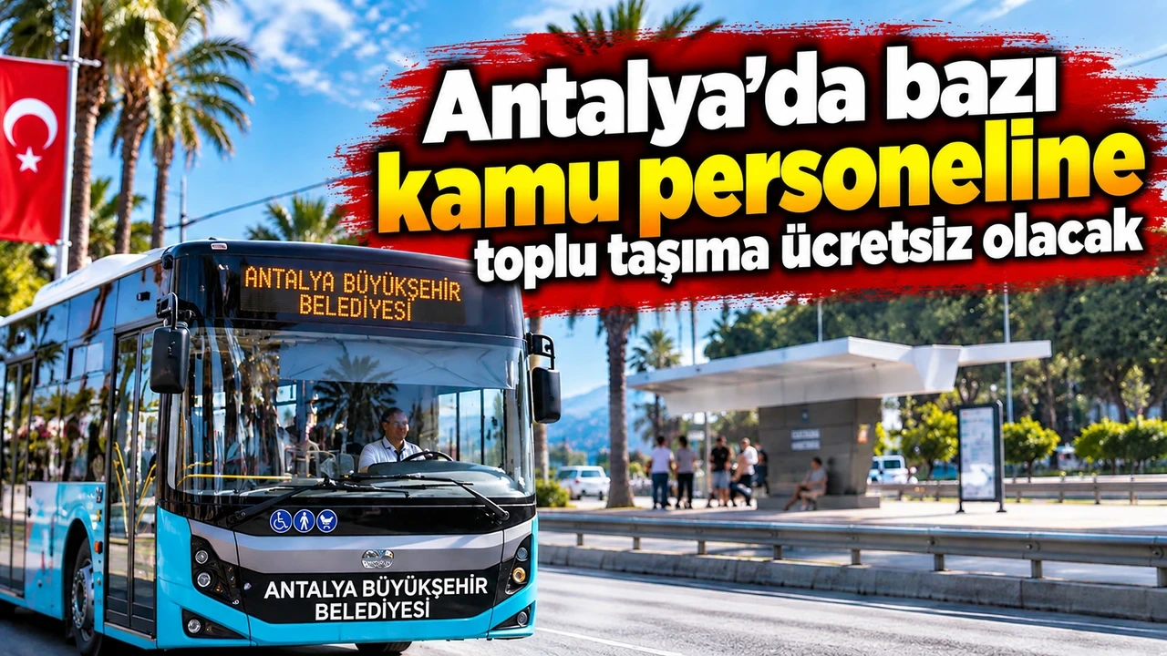 Antalya'da Bazı Kamu Personeline Toplu Taşıma Ücretsiz Olacak - Antalya Haber
