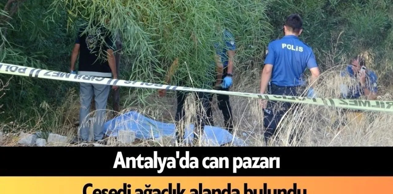 Antalya'da Can Pazarı: Cesedi Ağaçlık Alanda Bulundu