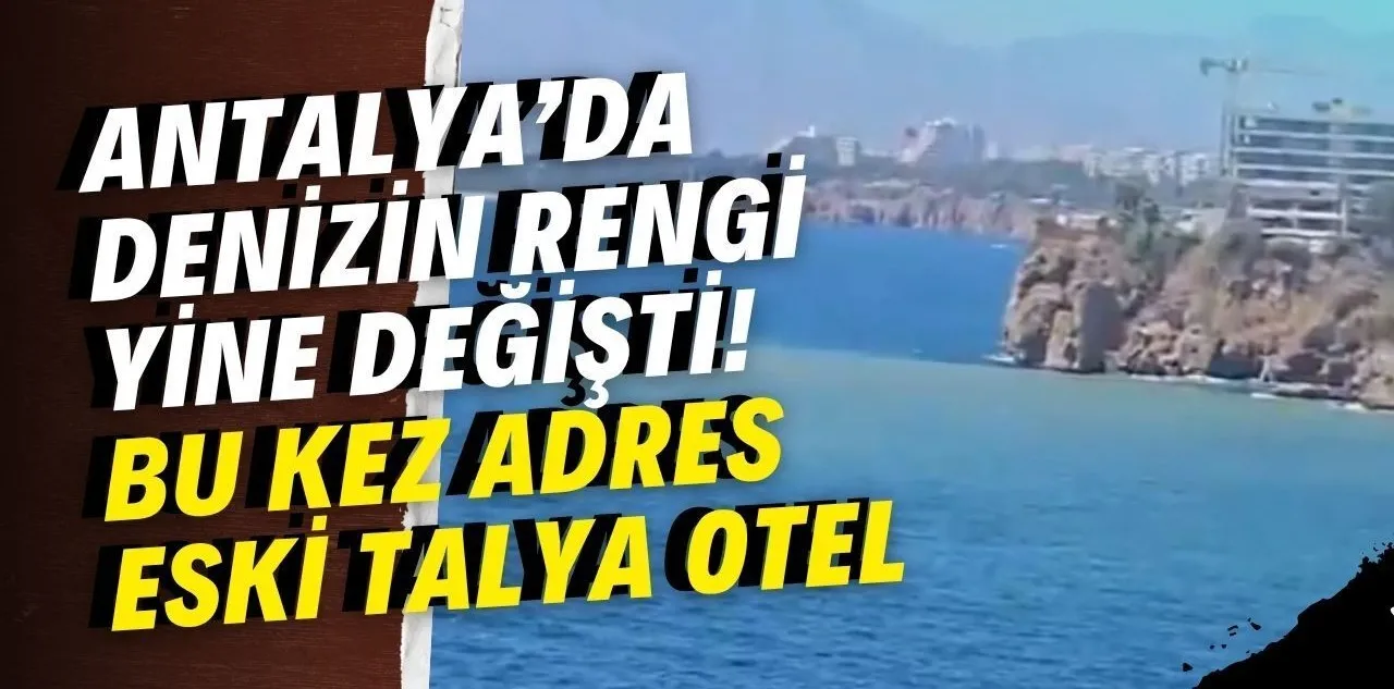 Antalya'da Denizin Rengi Yine Değişti! Bu Kez Adres Eski Talya Otel