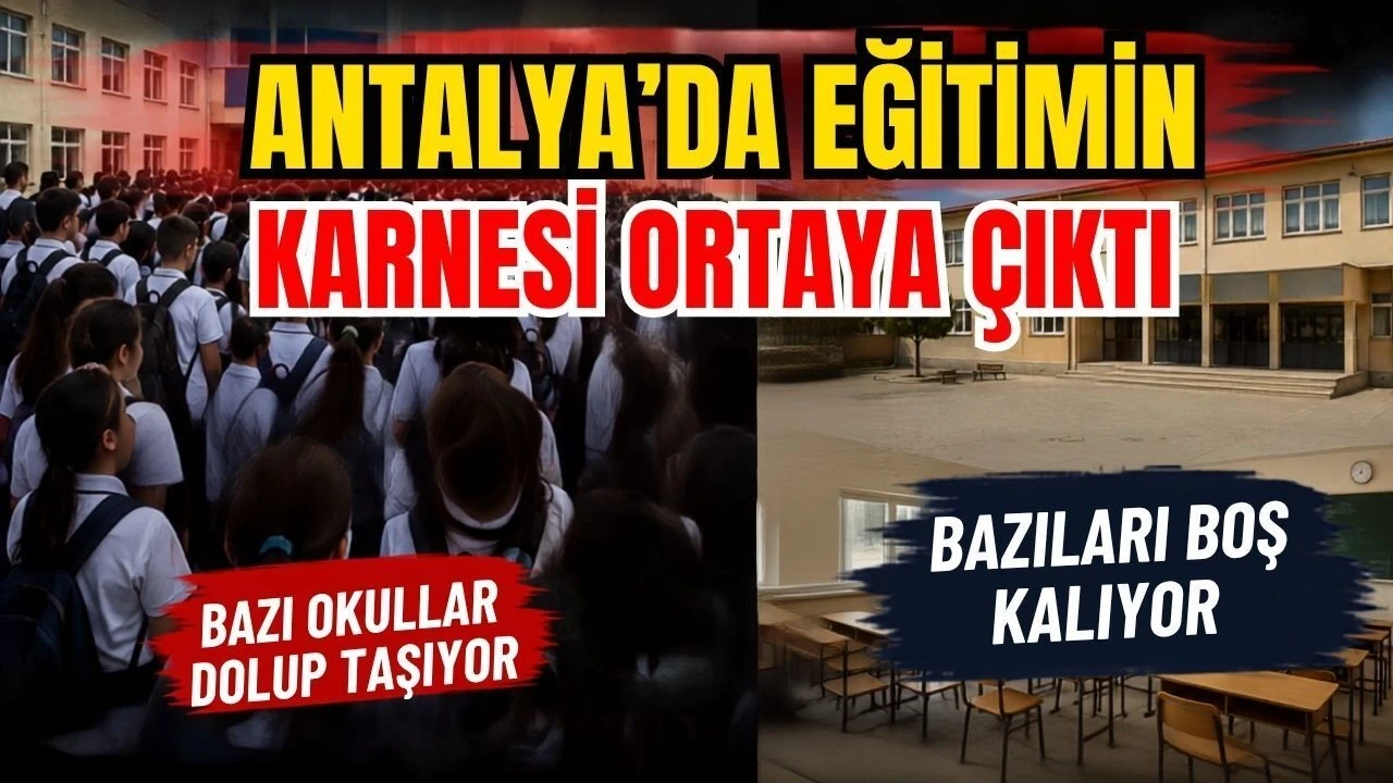 Antalya'da Eğitimin Karnesi Ortaya Çıktı! Antalya'da Bazı Okullar Dolup Taşıyor, Bazıları Boş Kalıyor - Antalya Haber