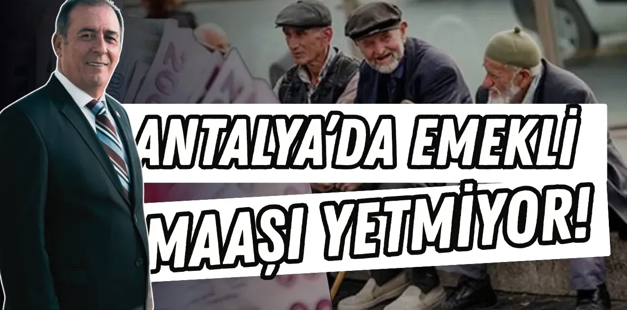 Antalya'da Emekli Maaşı Yetmiyor! En Büyük Yükü Mustafa Erdem Açıkladı