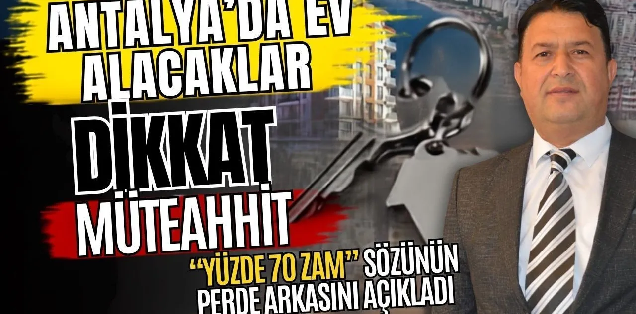 Antalya'da Ev Alacaklar Dikkat! Müteahhit Yüzde 70 Zam Sözünün Perde Arkasını Açıkladı