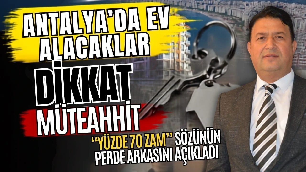 Antalya'da Ev Alacaklar Dikkat! Müteahhit Yüzde 70 Zam Sözünün Perde Arkasını Açıkladı - Antalya Haber