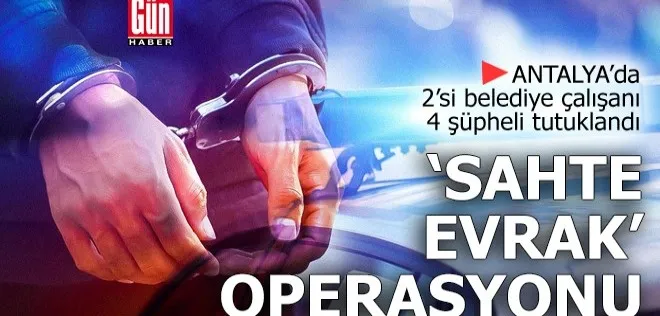 Antalya'da Evrakta Sahtecilik Operasyonuna 4 Tutuklama