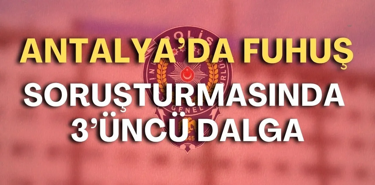 Antalya'da Fuhuş Soruşturmasında 3'üncü Dalga: 7 Gözaltı