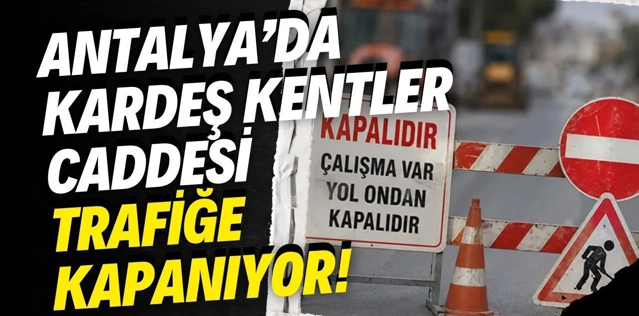 Antalya'da Kardeş Kentler Caddesi Trafiğe Kapanıyor! Tarih ve Saat Belli Oldu