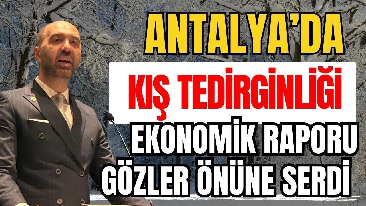Antalya'da Kış Tedirginliği! Antalya'nın Ekonomik Raporunu Gözler Önüne Serdi - Antalya Haber