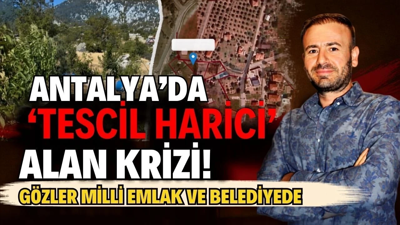 Antalya'da 'Tescil Harici' Alan Krizi! Gözler Milli Emlak ve Belediyede - Antalya Haber