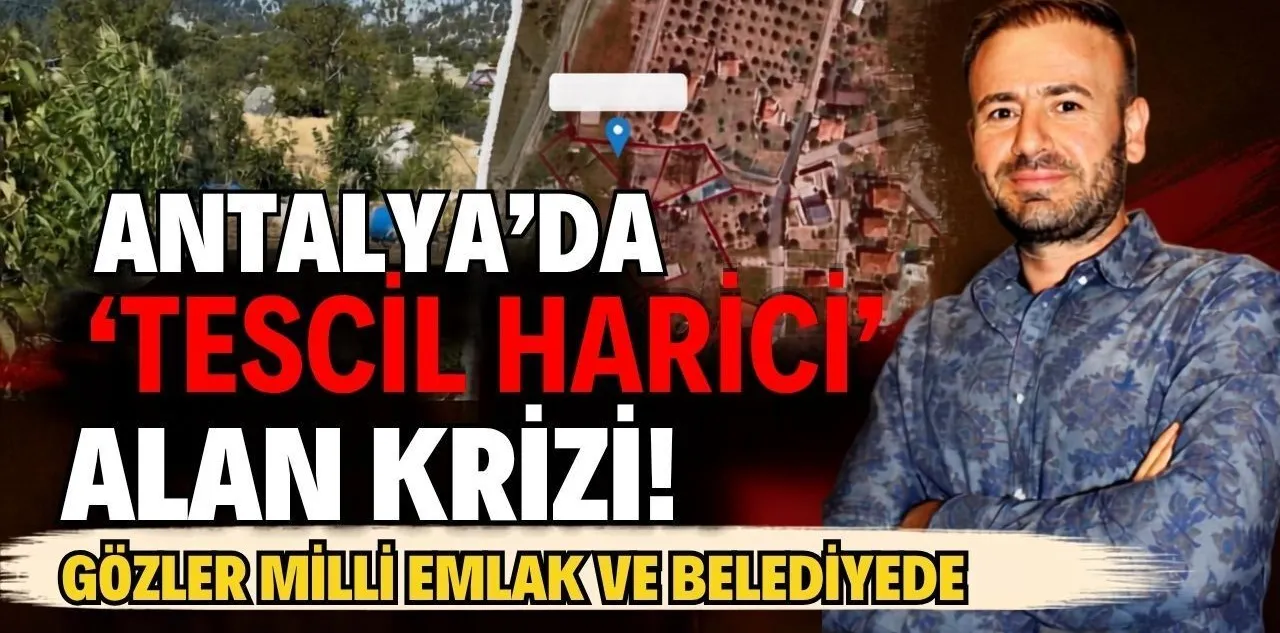 Antalya'da 'Tescil Harici' Alan Krizi! Gözler Milli Emlak ve Belediyede