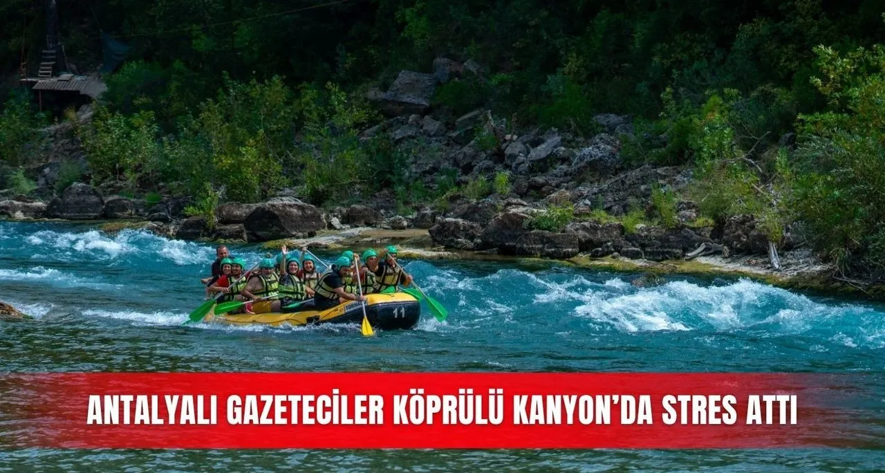 Antalyalı Gazeteciler Köprülü Kanyon'da Stres Attı