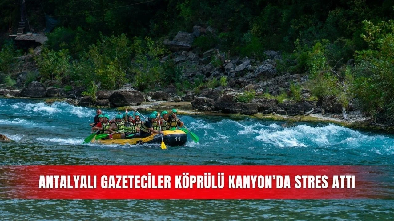 Antalyalı Gazeteciler Köprülü Kanyon'da Stres Attı - Antalya Haber
