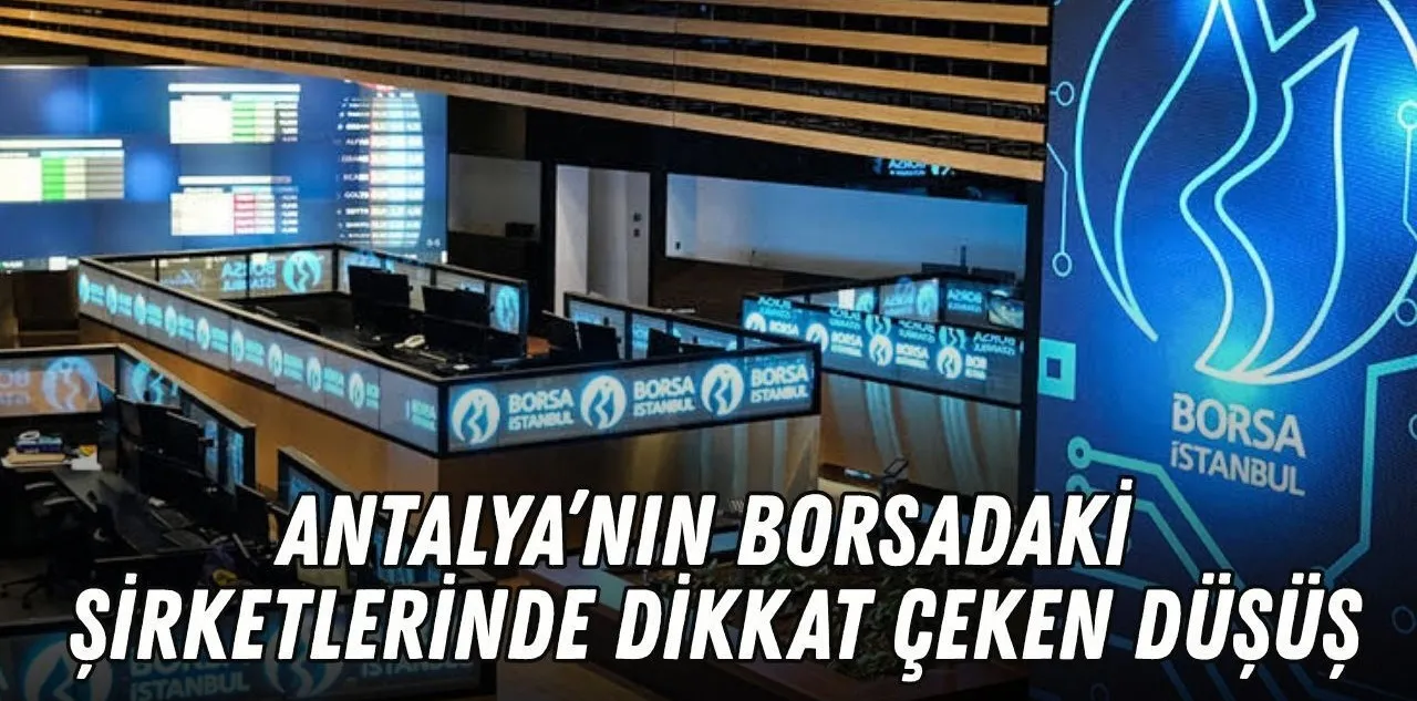 Antalya'nın Borsadaki Şirketlerinde Dikkat Çeken Düşüş: Bıst Antalya 1 Yılda Geriledi
