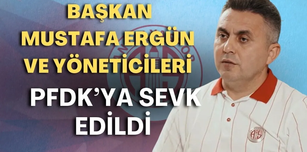 Antalyaspor'da Pfdk Depremi! Başkan Mustafa Ergün ve Yöneticiler Sevk Edildi