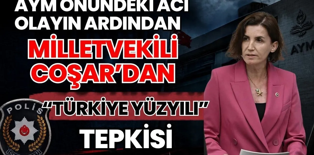 Aym Önündeki Acı Olayın Ardından Milletvekili Coşar'dan Türkiye Yüzyılı Tepkisi