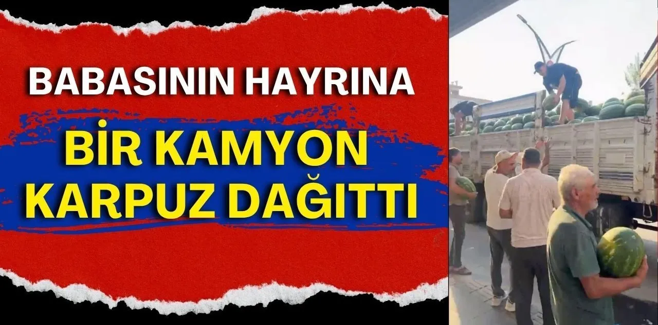 Babasının Hayrına Bir Kamyon Karpuz Dağıttı