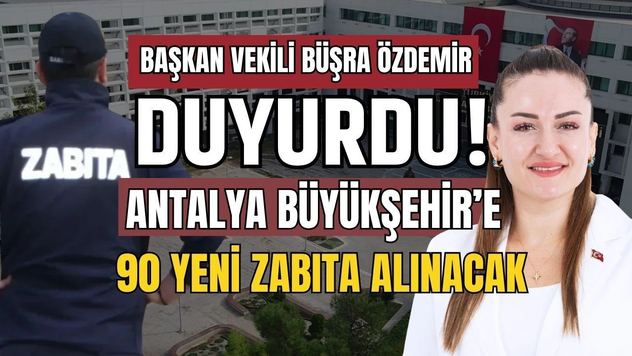 Başkan Vekili Büşra Özdemir Duyurdu! Antalya Büyükşehir'e 90 Yeni Zabıta Alınacak