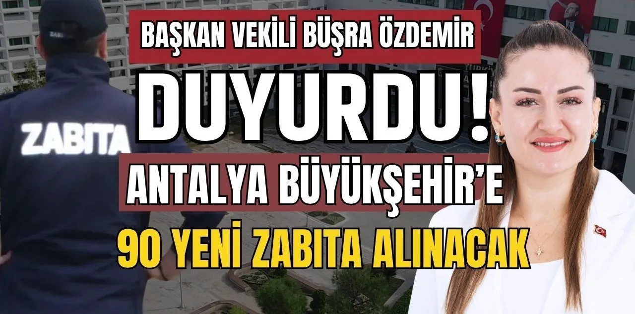 Başkan Vekili Büşra Özdemir Duyurdu! Antalya Büyükşehir'e 90 Yeni Zabıta Alınacak