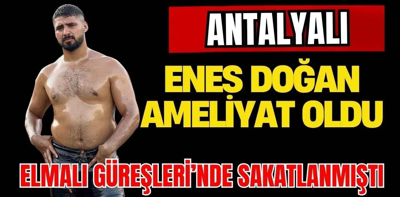 Başpehlivan Enes Doğan Ameliyat Oldu