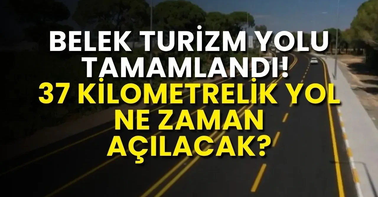 Belek Turizm Yolu Tamamlandı! 37 Kilometrelik Yol Ne Zaman Açılacak