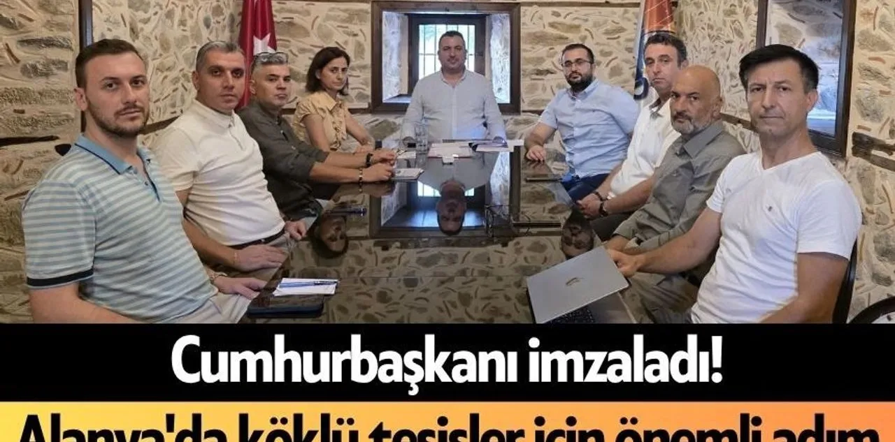 Cumhurbaşkanı İmzaladı! Alanya'da Köklü Tesisler İçin Önemli Adım