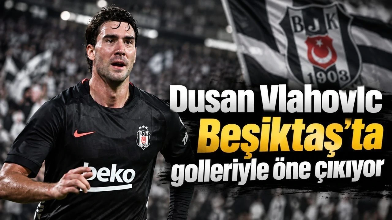 Dusan Vlahovic Beşiktaş'ta Golleriyle Öne Çıkıyor - Antalya Haber