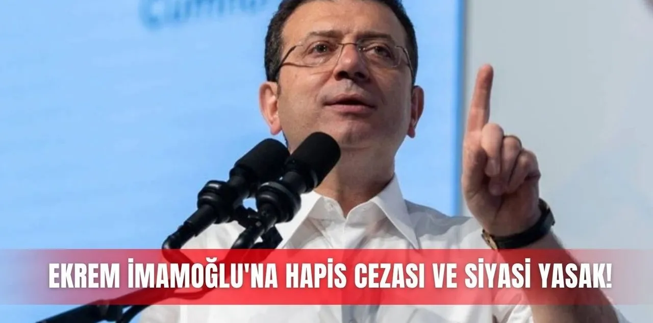 Ekrem İmamoğlu'na Hapis Cezası ve Siyasi Yasak