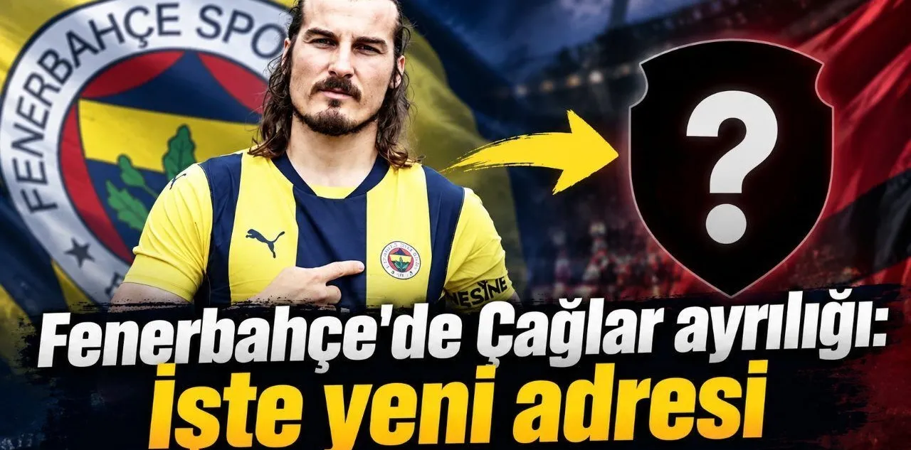 Fenerbahçe'de Çağlar Ayrılığı: İşte Yeni Adresi