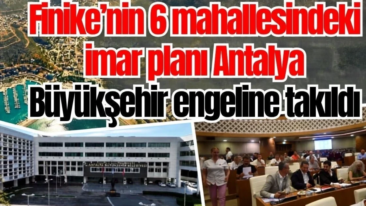 Finike 6 Mahallesindeki İmar Planı Antalya Büyükşehir Engeline Takıldı - Antalya Haber