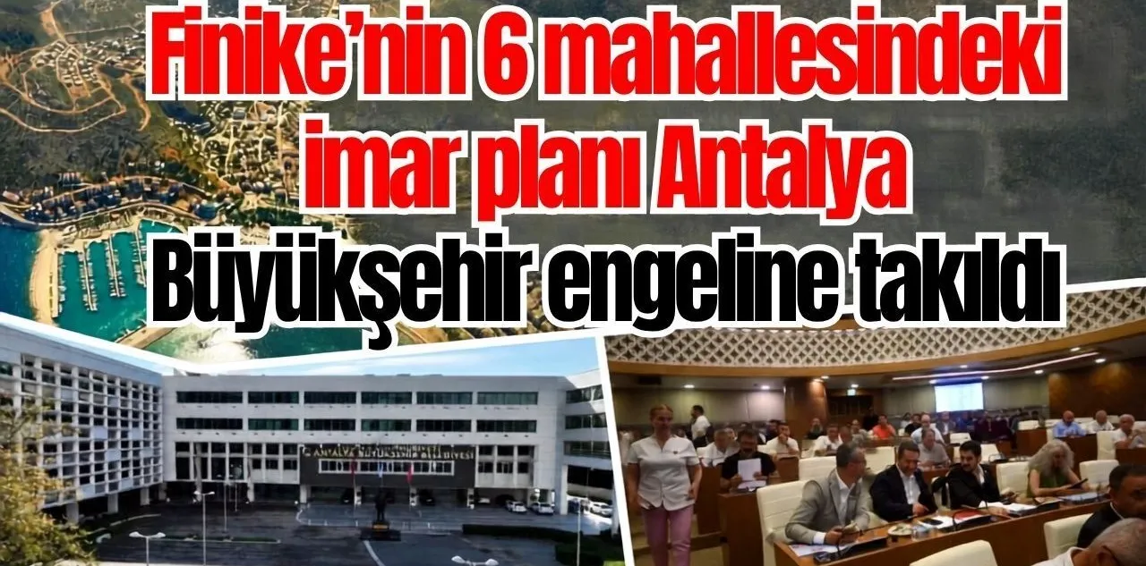 Finike 6 Mahallesindeki İmar Planı Antalya Büyükşehir Engeline Takıldı