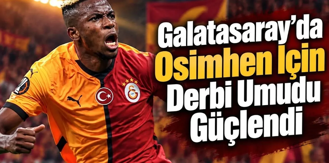 Galatasaray'da Osimhen İçin Derbi Umudu Güçlendi