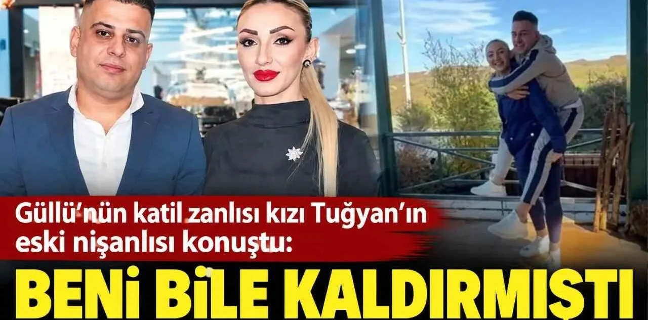 Güllü'nün Katil Zanlısı Kızı Tuğyan'ın Eski Nişanlısı Konuştu: Beni Bile Kaldırmıştı