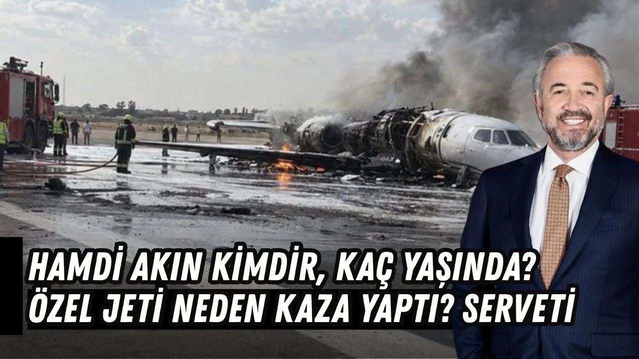 Hamdi Akın Kimdir, Kaç Yaşında? Özel Jeti Neden Kaza Yaptı? Serveti - Antalya Haber
