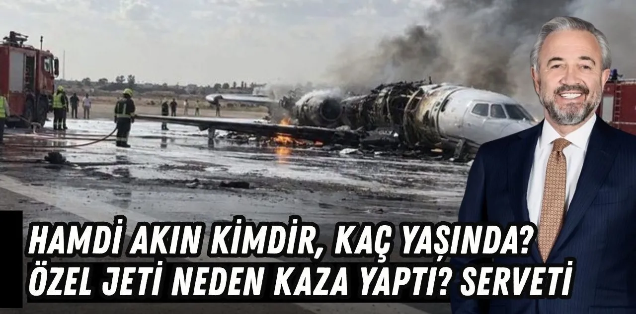 Hamdi Akın Kimdir, Kaç Yaşında? Özel Jeti Neden Kaza Yaptı? Serveti