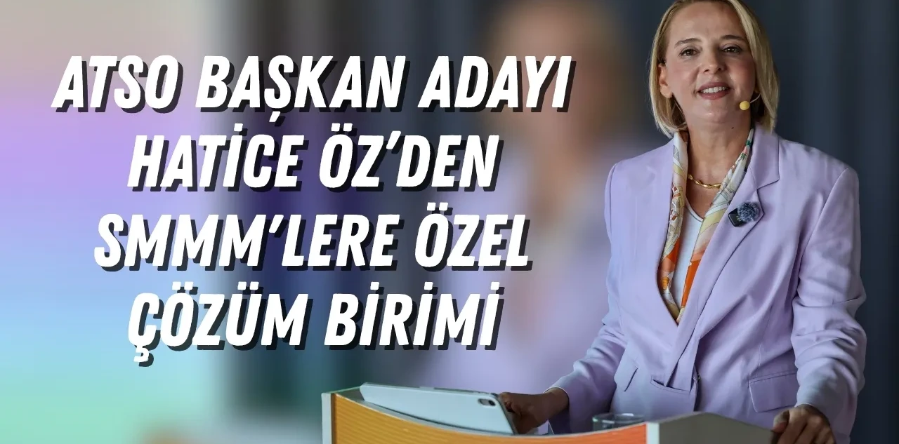 Hatice Öz'den Atso İçin Yeni Nesil Vizyon: Smmm'lere Özel Çözüm Birimi