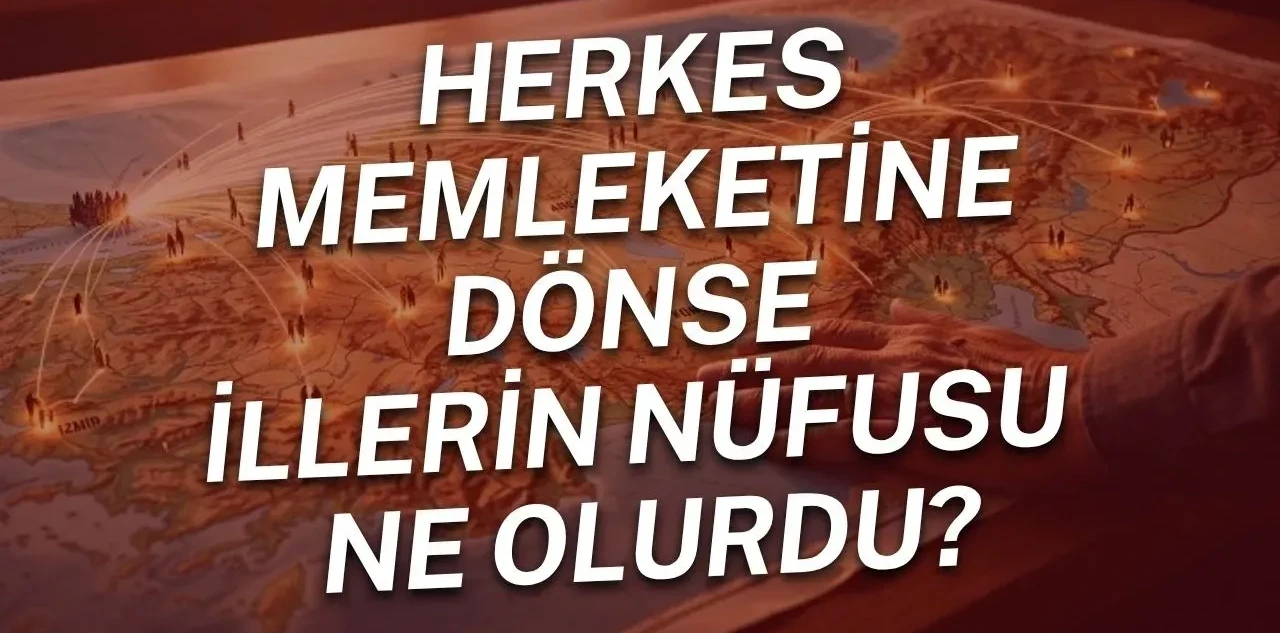 Herkes Memleketine Dönse İllerin Nüfusu Ne Olurdu