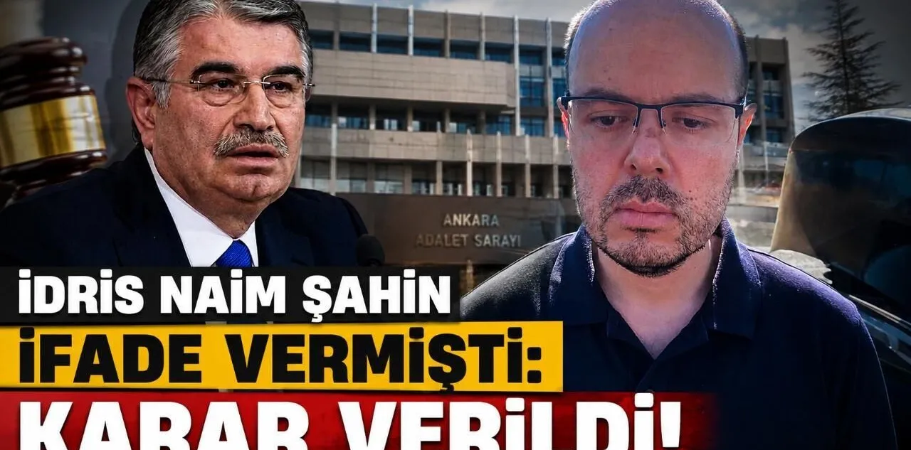 İdris Naim Şahin İfade Vermişti: Karar Verildi