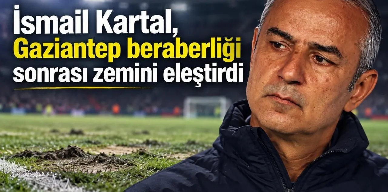 İsmail Kartal, Gaziantep Beraberliği Sonrası Zemini Eleştirdi