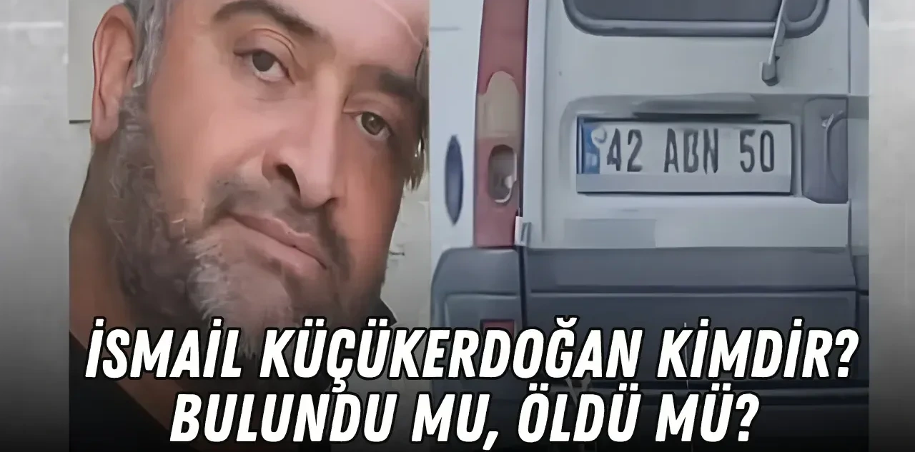 İsmail Küçükerdoğan Kimdir, Bulundu Mu, Öldü mü