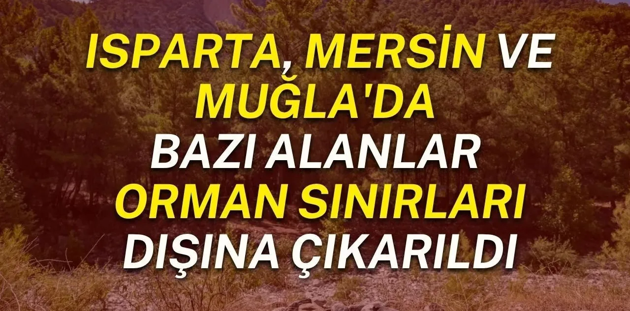 Isparta, Mersin ve Muğla'da Bazı Alanlar Orman Sınırları Dışına Çıkarıldı