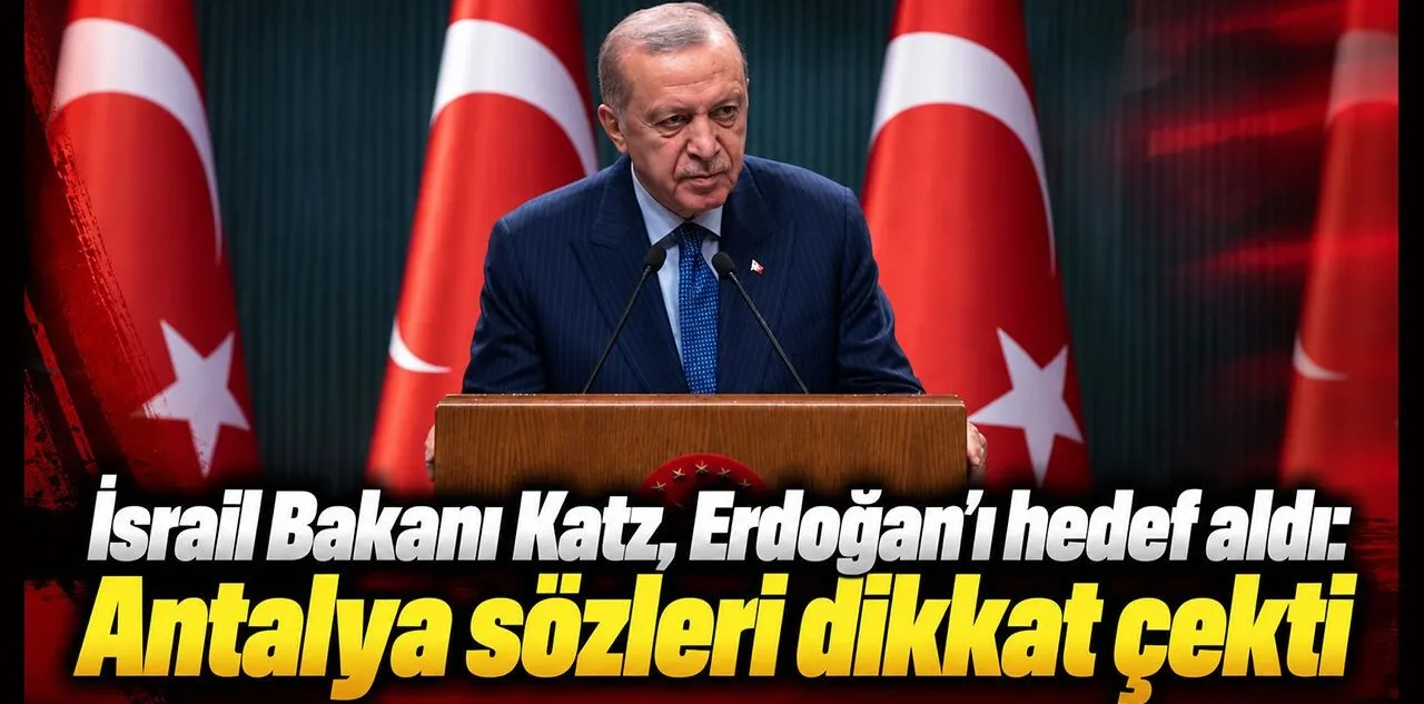 İsrail Bakanı Katz, Erdoğan'ı Hedef Aldı: Antalya Sözleri Dikkat Çekti