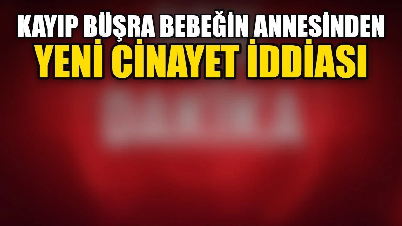 Kayıp Büşra Bebeğin Annesinden Yeni Cinayet İddiası - Antalya Haber
