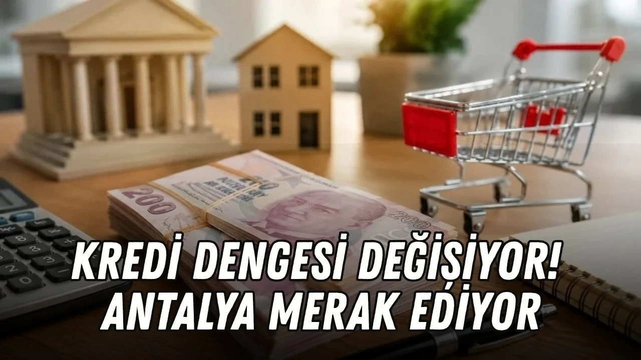 Kredi Dengesi Değişiyor! Antalya Merak Ediyor: Bankalarda Son Durum Ne - Antalya Haber