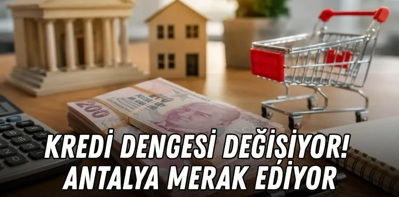 Kredi Dengesi Değişiyor! Antalya Merak Ediyor: Bankalarda Son Durum Ne