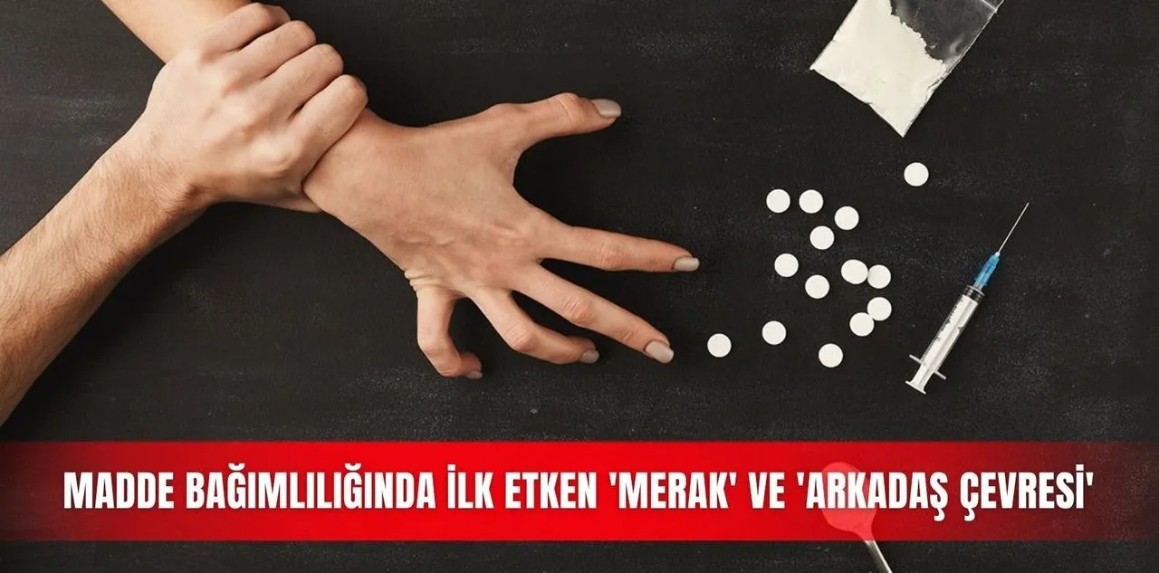 Madde Bağımlılığında İlk Etken 'Merak' ve 'Arkadaş Çevresi