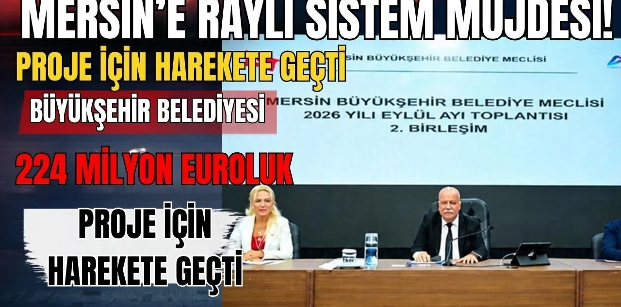 Mersin'e Raylı Sistem Müjdesi! Büyükşehir Belediyesi 224 Milyon Euroluk Proje İçin Harekete Geçti