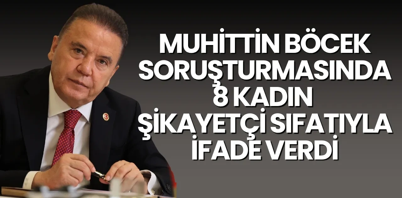 Muhittin Böcek Soruşturmasında 8 Kadın Şikayetçi Sıfatıyla İfade Verdi