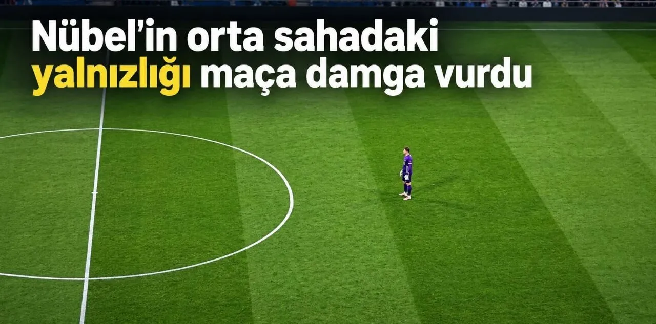Nübel'in Orta Sahadaki Yalnızlığı Maça Damga Vurdu
