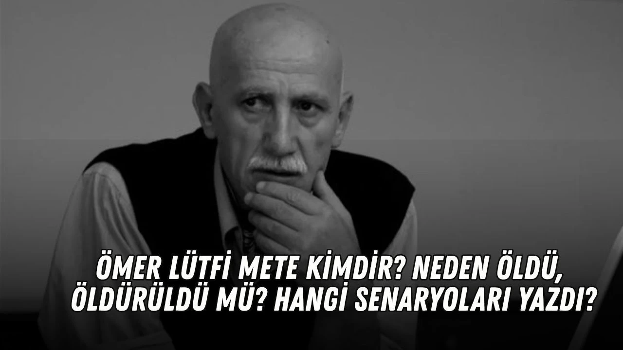 Ömer Lütfi Mete Kimdir? Neden Öldü, Öldürüldü Mü? Hangi Senaryoları Yazdı - Antalya Haber